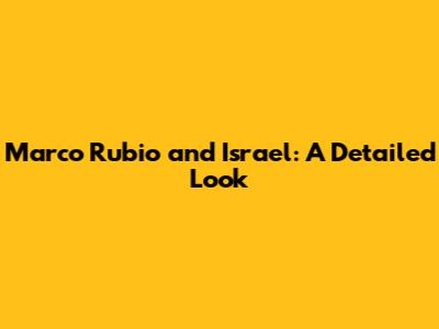 Marco Rubio and Israel: A Detailed Look