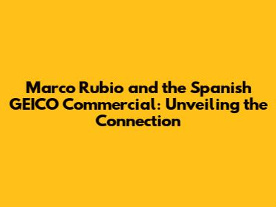 Marco Rubio and the Spanish GEICO Commercial: Unveiling the Connection