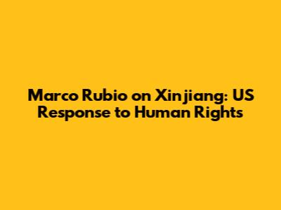Marco Rubio on Xinjiang: US Response to Human Rights