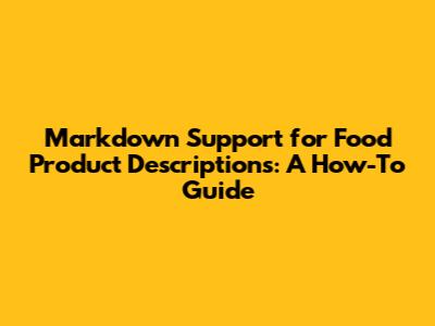Markdown Support for Food Product Descriptions: A How-To Guide