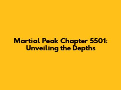 Martial Peak Chapter 5501: Unveiling the Depths