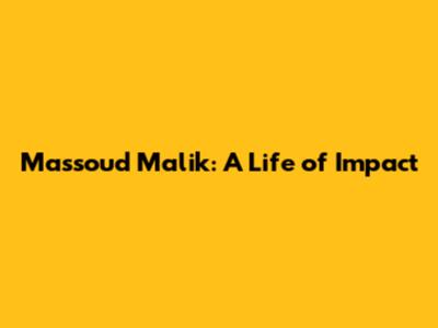 Massoud Malik: A Life of Impact