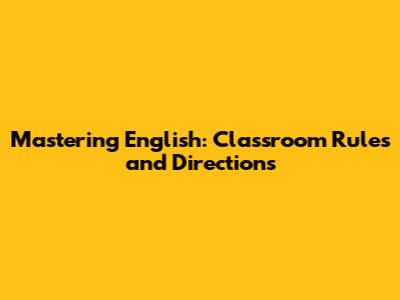 Mastering English: Classroom Rules and Directions