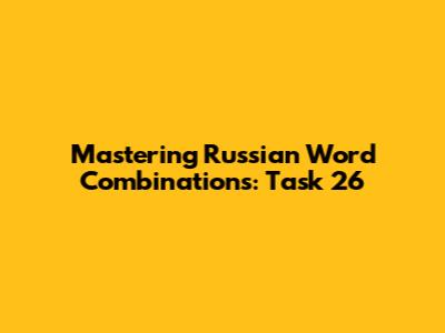 Mastering Russian Word Combinations: Task 26