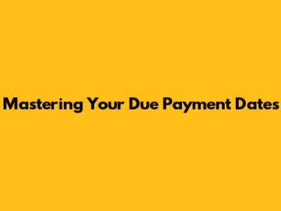 Mastering Your Due Payment Dates