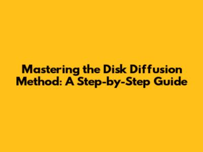 Mastering the Disk Diffusion Method: A Step-by-Step Guide
