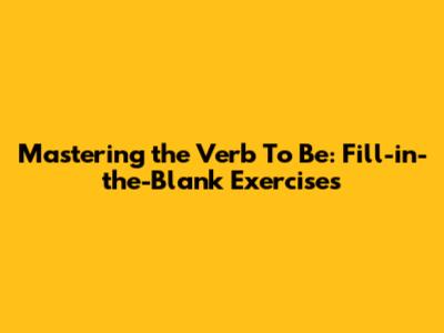 Mastering the Verb 'To Be': Fill-in-the-Blank Exercises