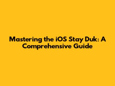 Mastering the iOS Stay Duk: A Comprehensive Guide