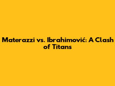 Materazzi vs. Ibrahimović: A Clash of Titans