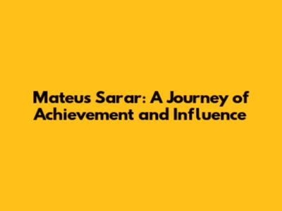 Mateus Sarar: A Journey of Achievement and Influence