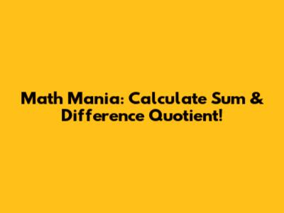 Math Mania: Calculate Sum & Difference Quotient!