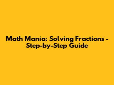 Math Mania: Solving Fractions - Step-by-Step Guide