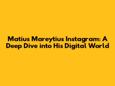 Matius Mareytius Instagram: A Deep Dive into His Digital World