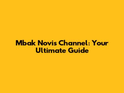 Mbak Novi's Channel: Your Ultimate Guide