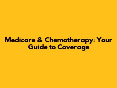 Medicare & Chemotherapy: Your Guide to Coverage