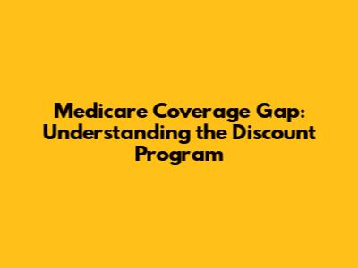 Medicare Coverage Gap: Understanding the Discount Program