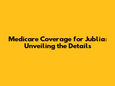Medicare Coverage for Jublia: Unveiling the Details