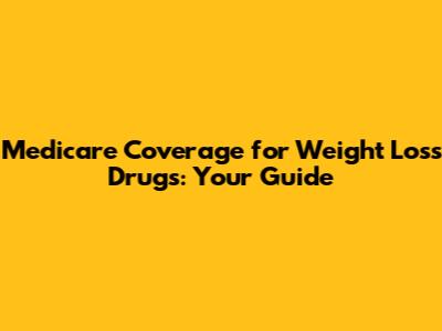 Medicare Coverage for Weight Loss Drugs: Your Guide