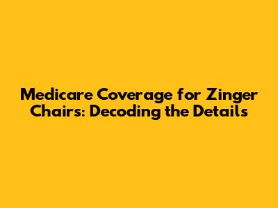 Medicare Coverage for Zinger Chairs: Decoding the Details
