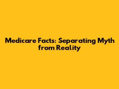 Medicare Facts: Separating Myth from Reality