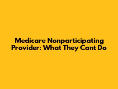 Medicare Nonparticipating Provider: What They Can't Do