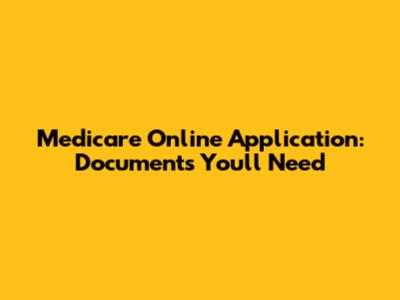 Medicare Online Application: Documents You'll Need