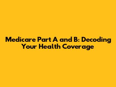 Medicare Part A and B: Decoding Your Health Coverage
