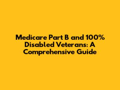Medicare Part B and 100% Disabled Veterans: A Comprehensive Guide