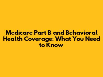 Medicare Part B and Behavioral Health Coverage: What You Need to Know