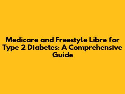 Medicare and Freestyle Libre for Type 2 Diabetes: A Comprehensive Guide