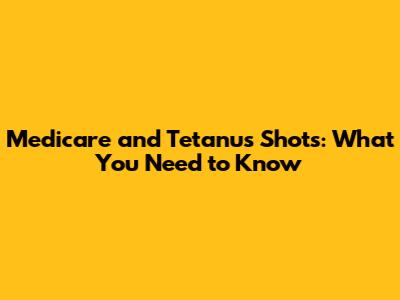 Medicare and Tetanus Shots: What You Need to Know