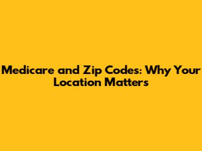 Medicare and Zip Codes: Why Your Location Matters