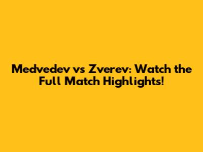 Medvedev vs Zverev: Watch the Full Match Highlights!