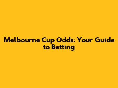 Melbourne Cup Odds: Your Guide to Betting