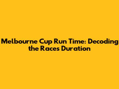 Melbourne Cup Run Time: Decoding the Race's Duration