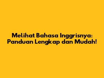 Melihat Bahasa Inggrisnya: Panduan Lengkap dan Mudah!