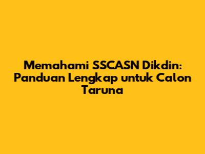 Memahami SSCASN Dikdin: Panduan Lengkap untuk Calon Taruna