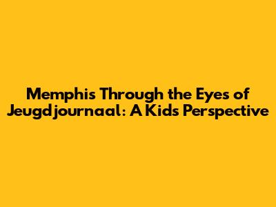 Memphis Through the Eyes of Jeugdjournaal: A Kid's Perspective