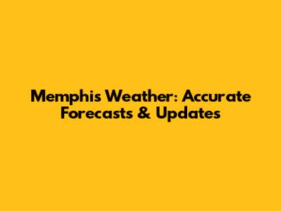 Memphis Weather: Accurate Forecasts & Updates