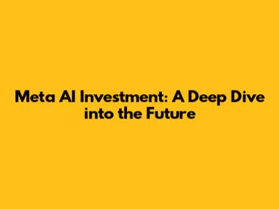 Meta AI Investment: A Deep Dive into the Future