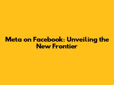Meta on Facebook: Unveiling the New Frontier