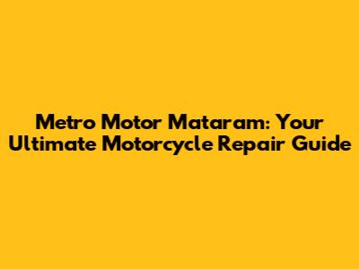 Metro Motor Mataram: Your Ultimate Motorcycle Repair Guide