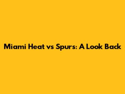 Miami Heat vs Spurs: A Look Back