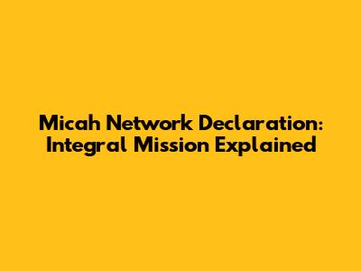 Micah Network Declaration: Integral Mission Explained
