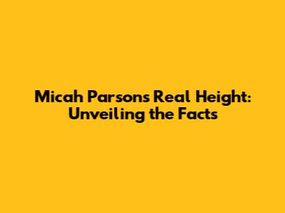 Micah Parsons' Real Height: Unveiling the Facts