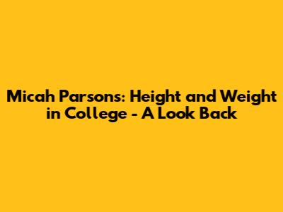 Micah Parsons: Height and Weight in College - A Look Back