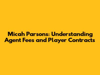 Micah Parsons: Understanding Agent Fees and Player Contracts