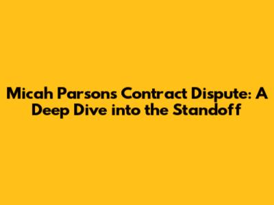 Micah Parsons Contract Dispute: A Deep Dive into the Standoff