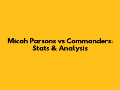 Micah Parsons vs Commanders: Stats & Analysis