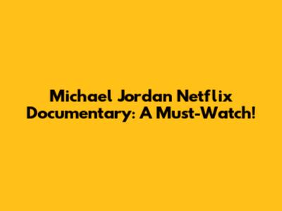 Michael Jordan Netflix Documentary: A Must-Watch!